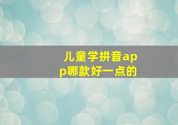 儿童学拼音app哪款好一点的