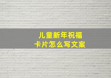 儿童新年祝福卡片怎么写文案