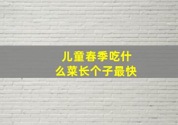 儿童春季吃什么菜长个子最快