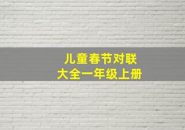 儿童春节对联大全一年级上册