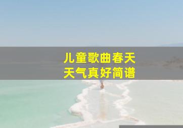 儿童歌曲春天天气真好简谱