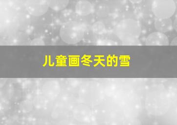 儿童画冬天的雪