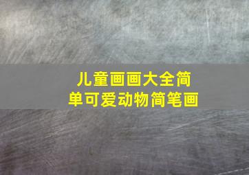 儿童画画大全简单可爱动物简笔画