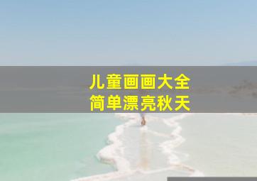 儿童画画大全简单漂亮秋天