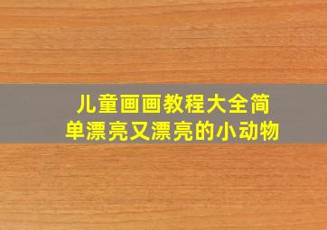 儿童画画教程大全简单漂亮又漂亮的小动物