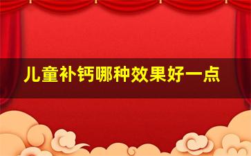 儿童补钙哪种效果好一点