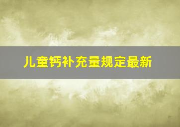 儿童钙补充量规定最新