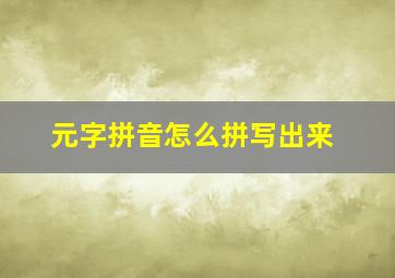 元字拼音怎么拼写出来