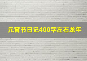 元宵节日记400字左右龙年