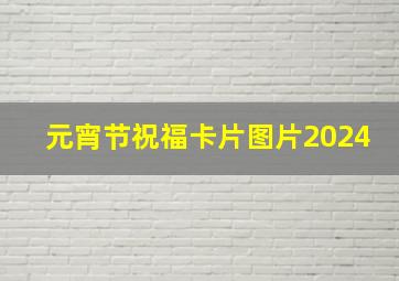 元宵节祝福卡片图片2024