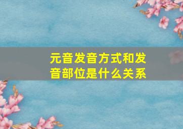 元音发音方式和发音部位是什么关系