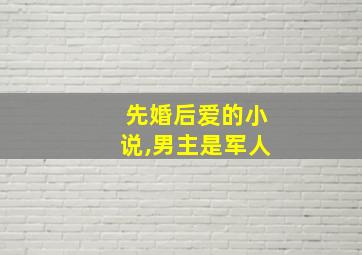 先婚后爱的小说,男主是军人