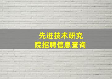 先进技术研究院招聘信息查询