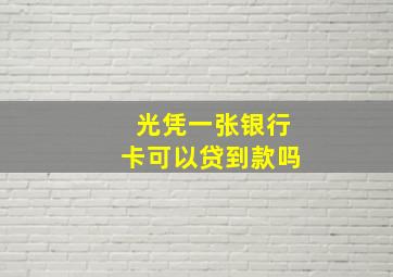 光凭一张银行卡可以贷到款吗