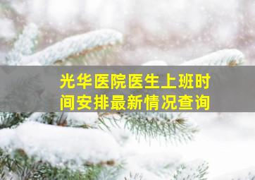 光华医院医生上班时间安排最新情况查询