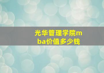 光华管理学院mba价值多少钱