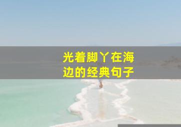 光着脚丫在海边的经典句子