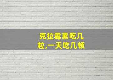 克拉霉素吃几粒,一天吃几顿