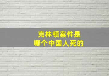 克林顿案件是哪个中国人死的