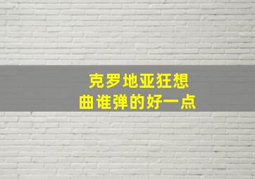 克罗地亚狂想曲谁弹的好一点