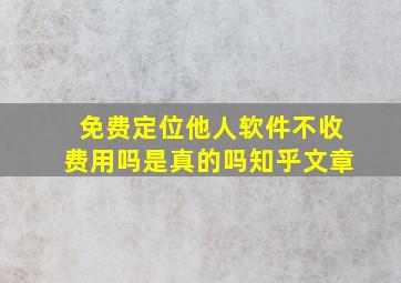 免费定位他人软件不收费用吗是真的吗知乎文章