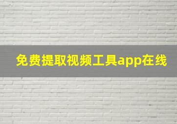 免费提取视频工具app在线