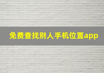 免费查找别人手机位置app