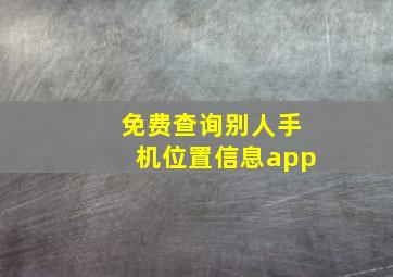 免费查询别人手机位置信息app