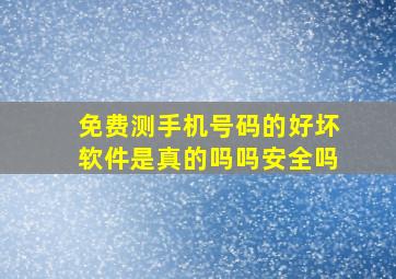 免费测手机号码的好坏软件是真的吗吗安全吗