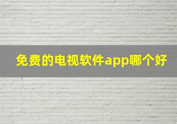 免费的电视软件app哪个好