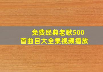 免费经典老歌500首曲目大全集视频播放