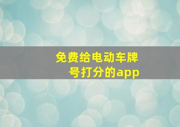 免费给电动车牌号打分的app