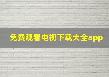 免费观看电视下载大全app