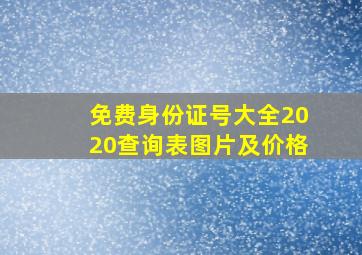 免费身份证号大全2020查询表图片及价格