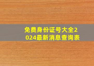 免费身份证号大全2024最新消息查询表