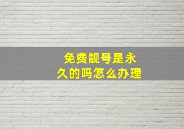 免费靓号是永久的吗怎么办理