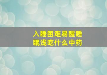 入睡困难易醒睡眠浅吃什么中药