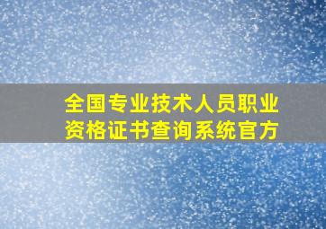 全国专业技术人员职业资格证书查询系统官方