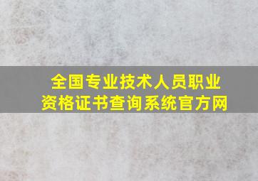 全国专业技术人员职业资格证书查询系统官方网