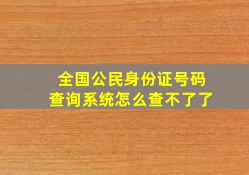 全国公民身份证号码查询系统怎么查不了了