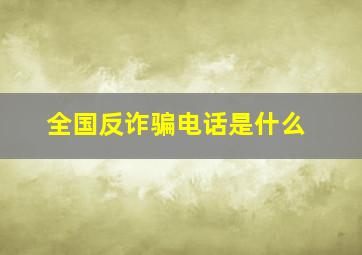 全国反诈骗电话是什么