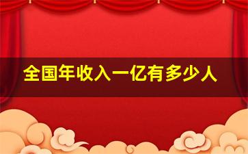 全国年收入一亿有多少人