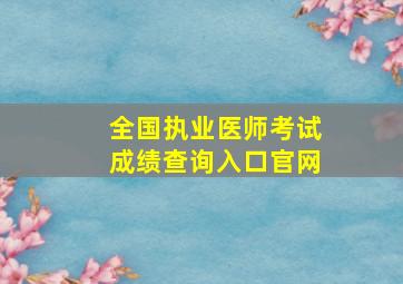 全国执业医师考试成绩查询入口官网