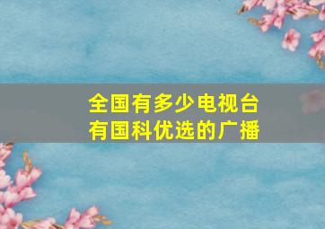 全国有多少电视台有国科优选的广播