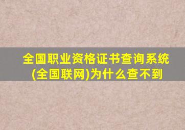 全国职业资格证书查询系统(全国联网)为什么查不到