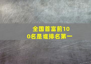 全国首富前100名是谁排名第一