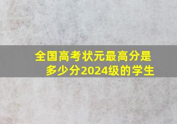 全国高考状元最高分是多少分2024级的学生