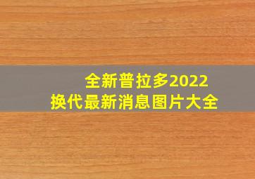 全新普拉多2022换代最新消息图片大全