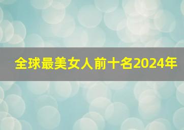 全球最美女人前十名2024年