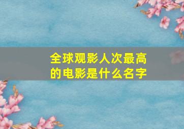 全球观影人次最高的电影是什么名字